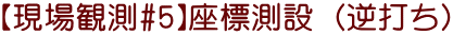 【現場観測#5】座標測設 （逆打ち)